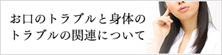 お口のトラブルと身体のトラブルの関連について