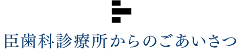 臣歯科診療所からのごあいさつ