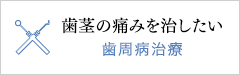 歯茎の痛みを治したい　歯周病治療