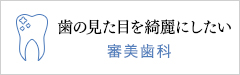 歯の見た目を綺麗にしたい　審美歯科